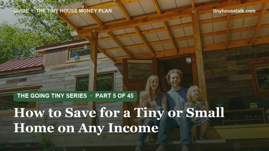 The Going Tiny Series: How to Save for a Tiny or Small Home on Any Income