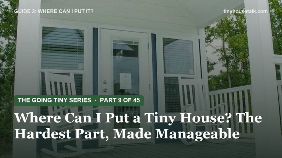 The Going Tiny Series: Where Can I Put a Tiny House? The Hardest Part, Made Manageable