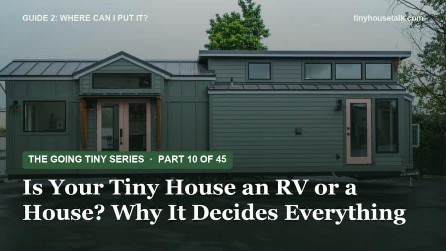 The Going Tiny Series: Is Your Tiny House an RV or a House? Why It Decides Everything
